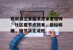 betball贝博娱乐赛前奥兰多魔术迎来里程碑：社区盾节点到来，目标明确，细节决定成败(基连的野望联邦攻略)